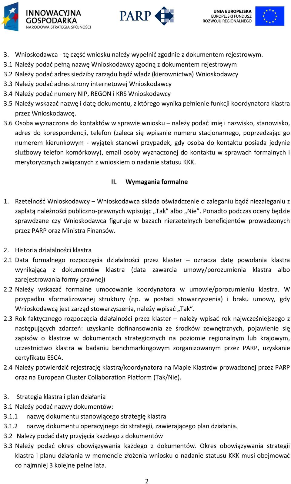 5 Należy wskazać nazwę i datę dokumentu, z którego wynika pełnienie funkcji koordynatora klastra przez Wnioskodawcę. 3.