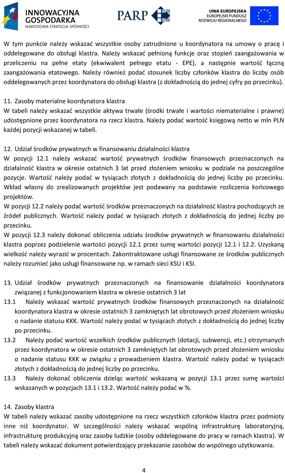 Należy również podać stosunek liczby członków klastra do liczby osób oddelegowanych przez koordynatora do obsługi klastra (z dokładnością do jednej cyfry po przecinku). 11.
