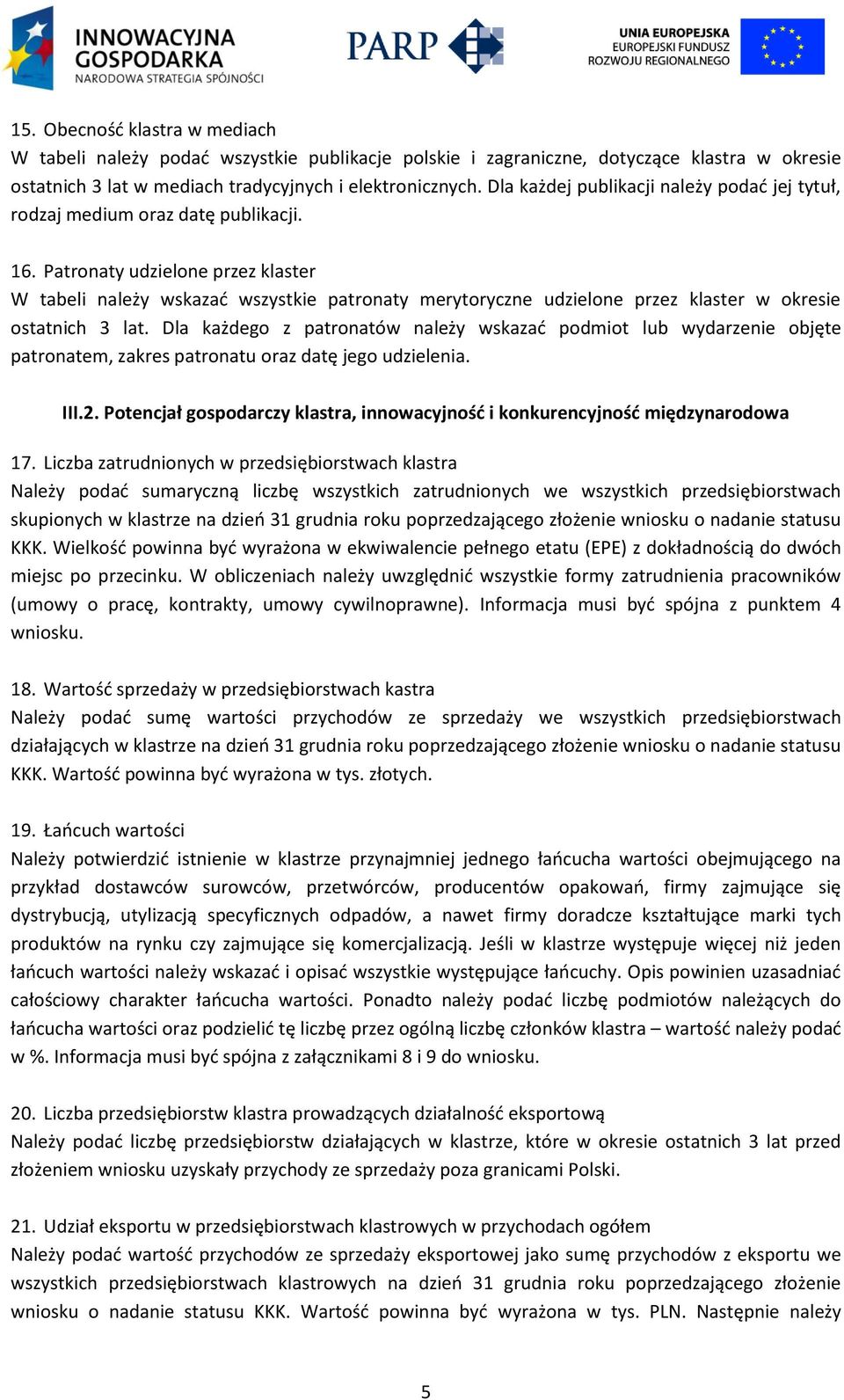 Patronaty udzielone przez klaster W tabeli należy wskazać wszystkie patronaty merytoryczne udzielone przez klaster w okresie ostatnich 3 lat.