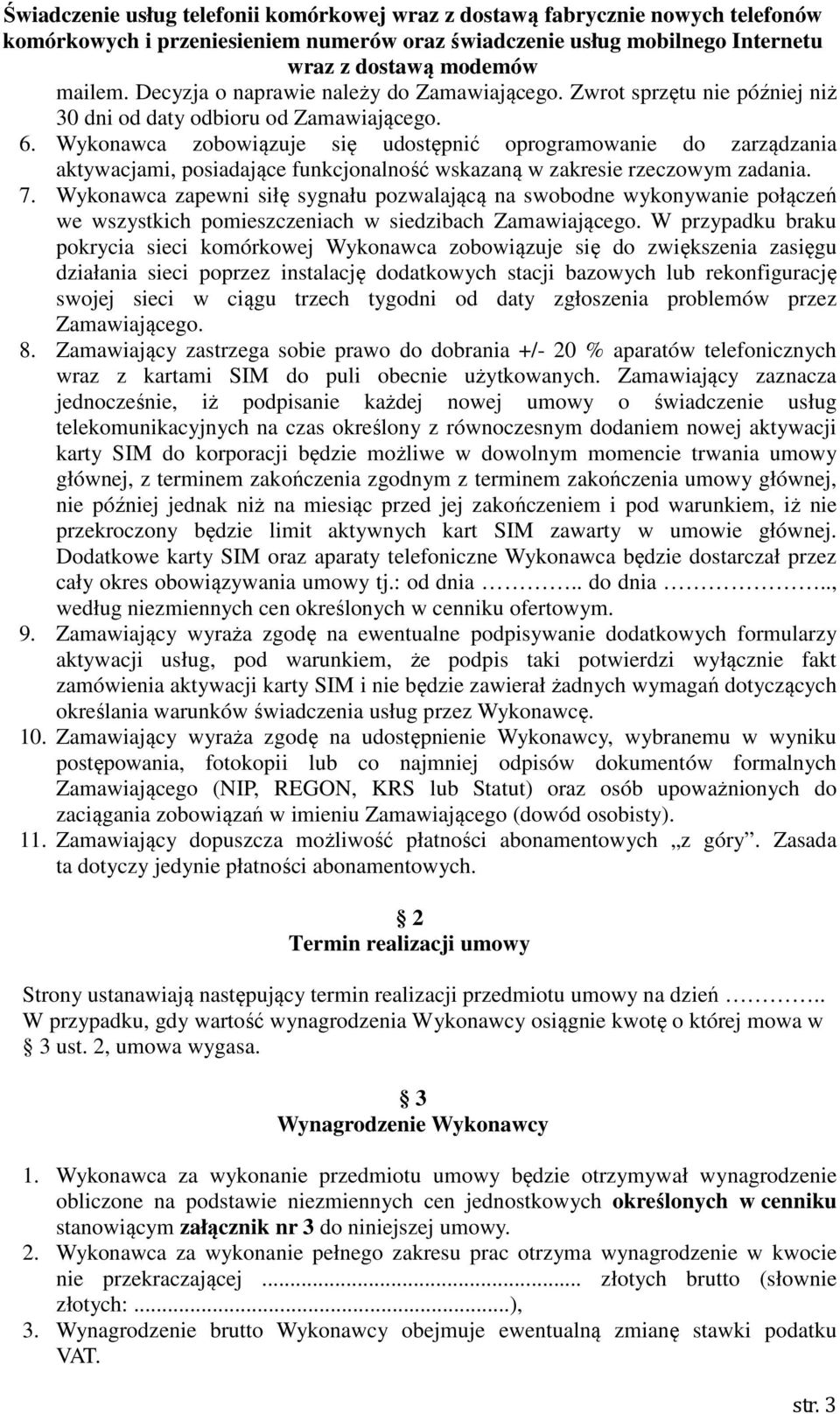 Wykonawca zapewni siłę sygnału pozwalającą na swobodne wykonywanie połączeń we wszystkich pomieszczeniach w siedzibach Zamawiającego.