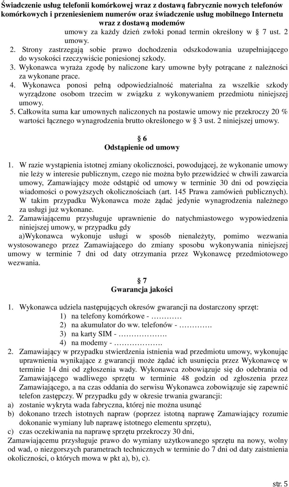 Wykonawca ponosi pełną odpowiedzialność materialna za wszelkie szkody wyrządzone osobom trzecim w związku z wykonywaniem przedmiotu niniejszej umowy. 5.