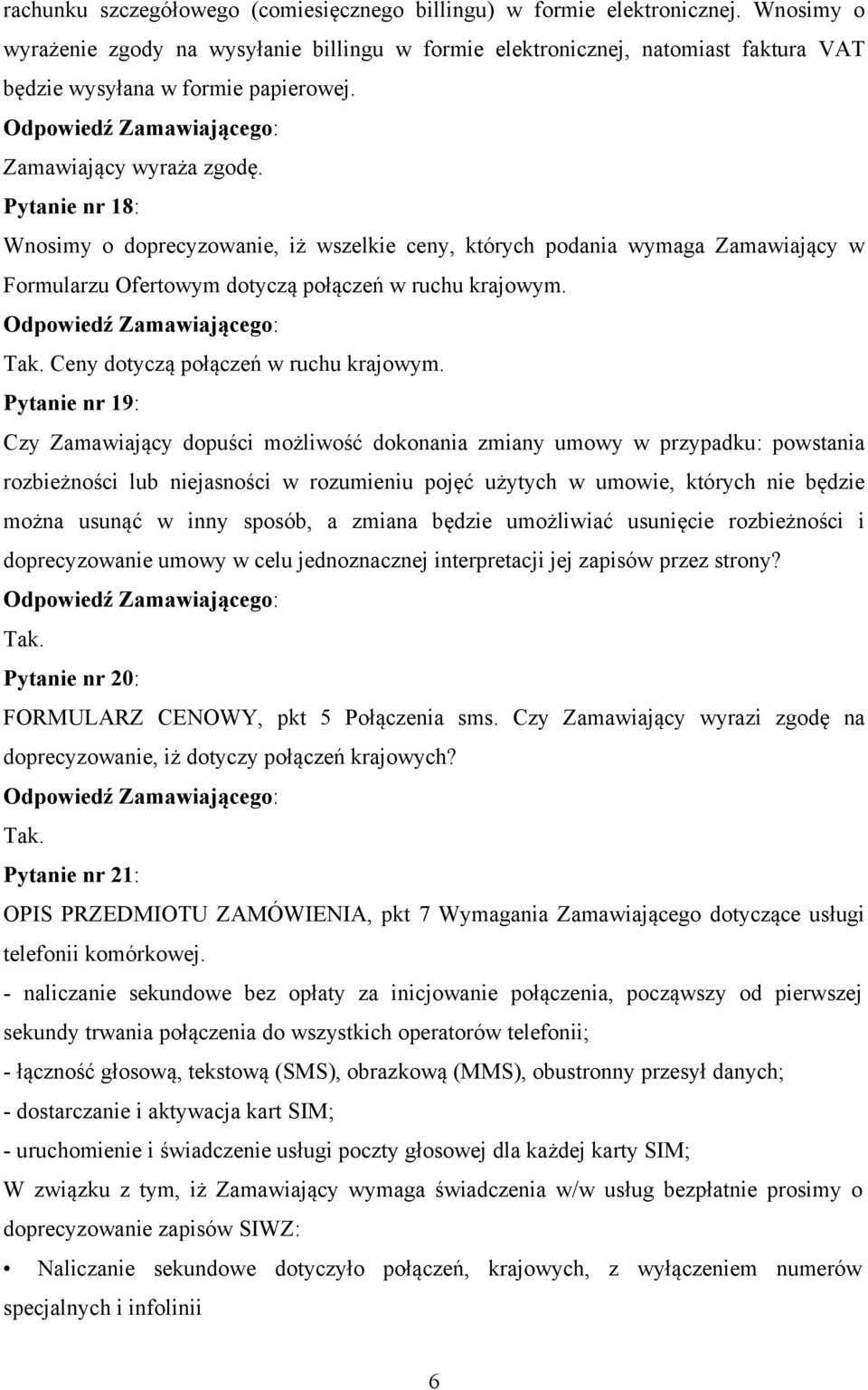 Pytanie nr 18: Wnosimy o doprecyzowanie, iż wszelkie ceny, których podania wymaga Zamawiający w Formularzu Ofertowym dotyczą połączeń w ruchu krajowym. Ceny dotyczą połączeń w ruchu krajowym.