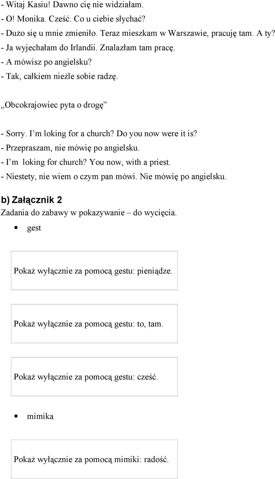 - Przepraszam, nie mówię po angielsku. - I m loking for church? You now, with a priest. - Niestety, nie wiem o czym pan mówi. Nie mówię po angielsku.