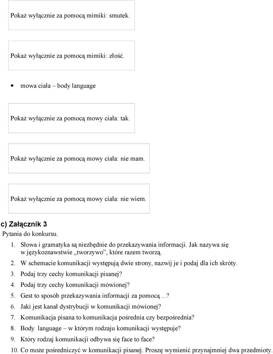 Jak nazywa się w językoznawstwie tworzywo, które razem tworzą. 2. W schemacie komunikacji występują dwie strony, nazwij je i podaj dla ich skróty. 3. Podaj trzy cechy komunikacji pisanej? 4.