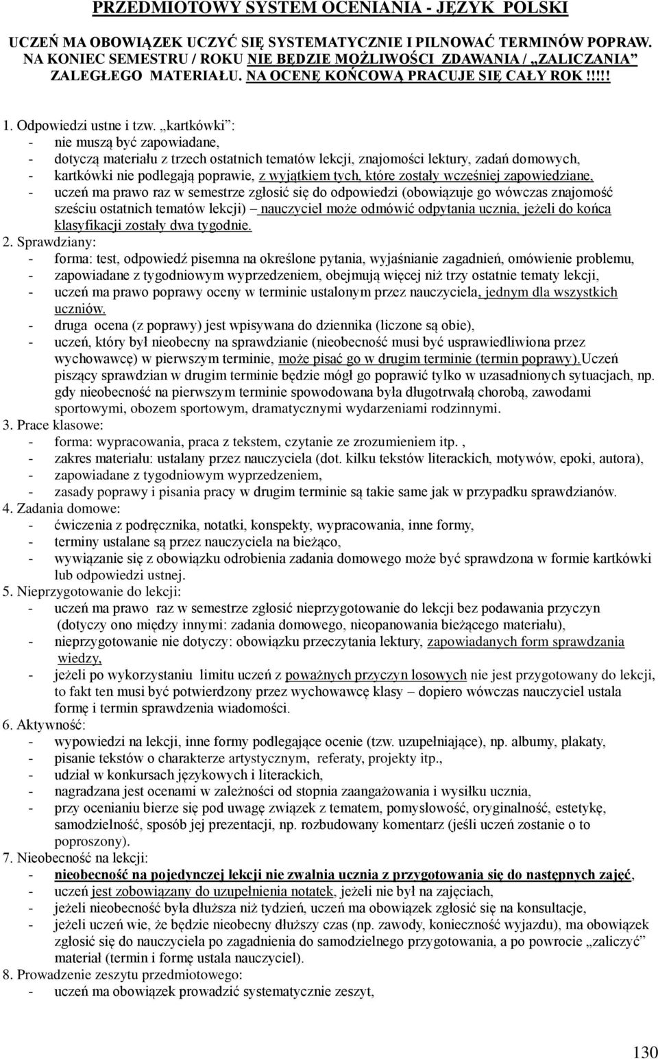 kartkówki : - nie muszą być zapowiadane, - dotyczą materiału z trzech ostatnich tematów lekcji, znajomości lektury, zadań domowych, - kartkówki nie podlegają poprawie, z wyjątkiem tych, które zostały