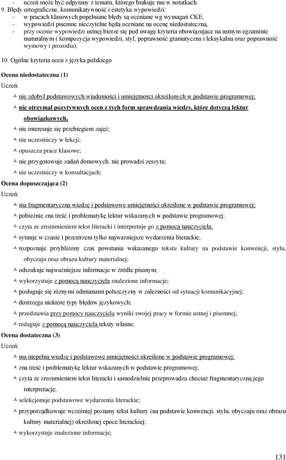 - przy ocenie wypowiedzi ustnej bierze się pod uwagę kryteria obowiązujące na ustnym egzaminie maturalnym ( kompozycja wypowiedzi, styl, poprawność gramatyczna i leksykalna oraz poprawność wymowy i