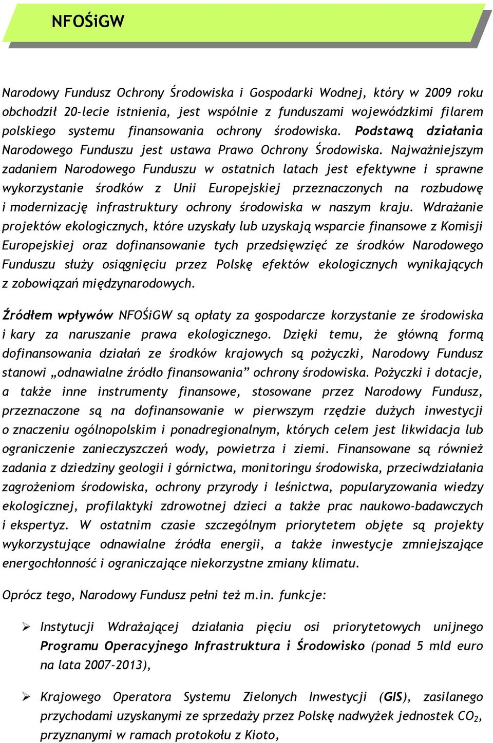Najważniejszym zadaniem Narodowego Funduszu w ostatnich latach jest efektywne i sprawne wykorzystanie środków z Unii Europejskiej przeznaczonych na rozbudowę i modernizację infrastruktury ochrony