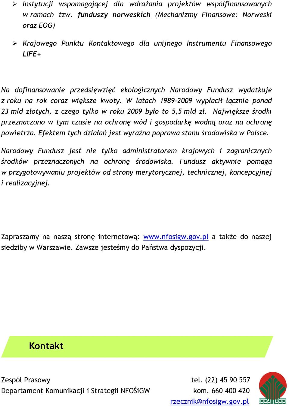 wydatkuje z roku na rok coraz większe kwoty. W latach 1989-2009 wypłacił łącznie ponad 23 mld złotych, z czego tylko w roku 2009 było to 5,5 mld zł.