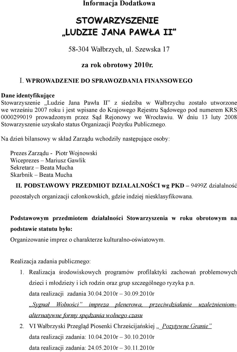 WPROWADZENIE DO SPRAWOZDANIA FINANSOWEGO Dane identyfikujące Stowarzyszenie Ludzie Jana Pawła II z siedziba w Wałbrzychu zostało utworzone we wrześniu 2007 roku i jest wpisane do Krajowego Rejestru