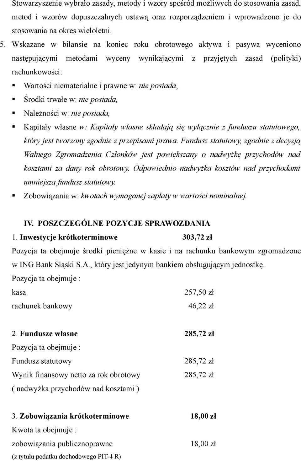 posiada, Środki trwałe w: nie posiada, Należności w: nie posiada, Kapitały własne w: Kapitały własne składają się wyłącznie z funduszu statutowego, który jest tworzony zgodnie z przepisami prawa.