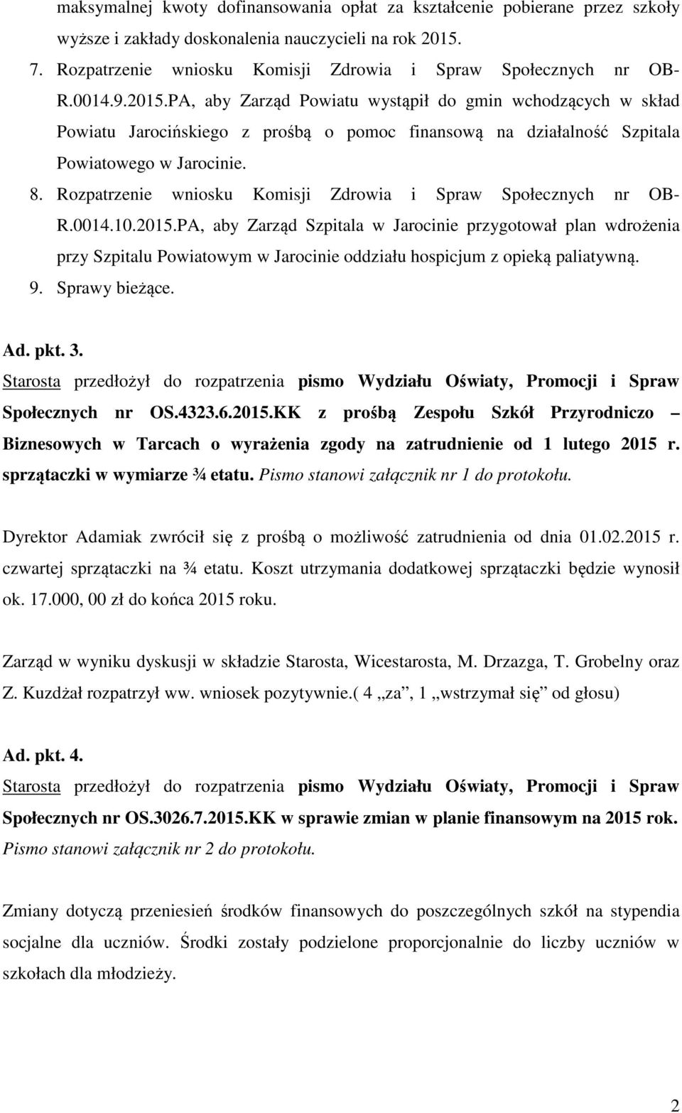 PA, aby Zarząd Powiatu wystąpił do gmin wchodzących w skład Powiatu Jarocińskiego z prośbą o pomoc finansową na działalność Szpitala Powiatowego w Jarocinie. 8.