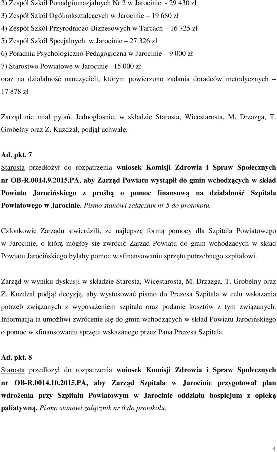 doradców metodycznych 17 878 zł Zarząd nie miał pytań. Jednogłośnie, w składzie Starosta, Wicestarosta, M. Drzazga, T. Grobelny oraz Z. Kuzdżał, podjął uchwałę. Ad. pkt.