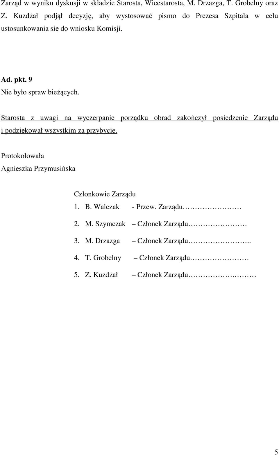 9 Nie było spraw bieżących. Starosta z uwagi na wyczerpanie porządku obrad zakończył posiedzenie Zarządu i podziękował wszystkim za przybycie.