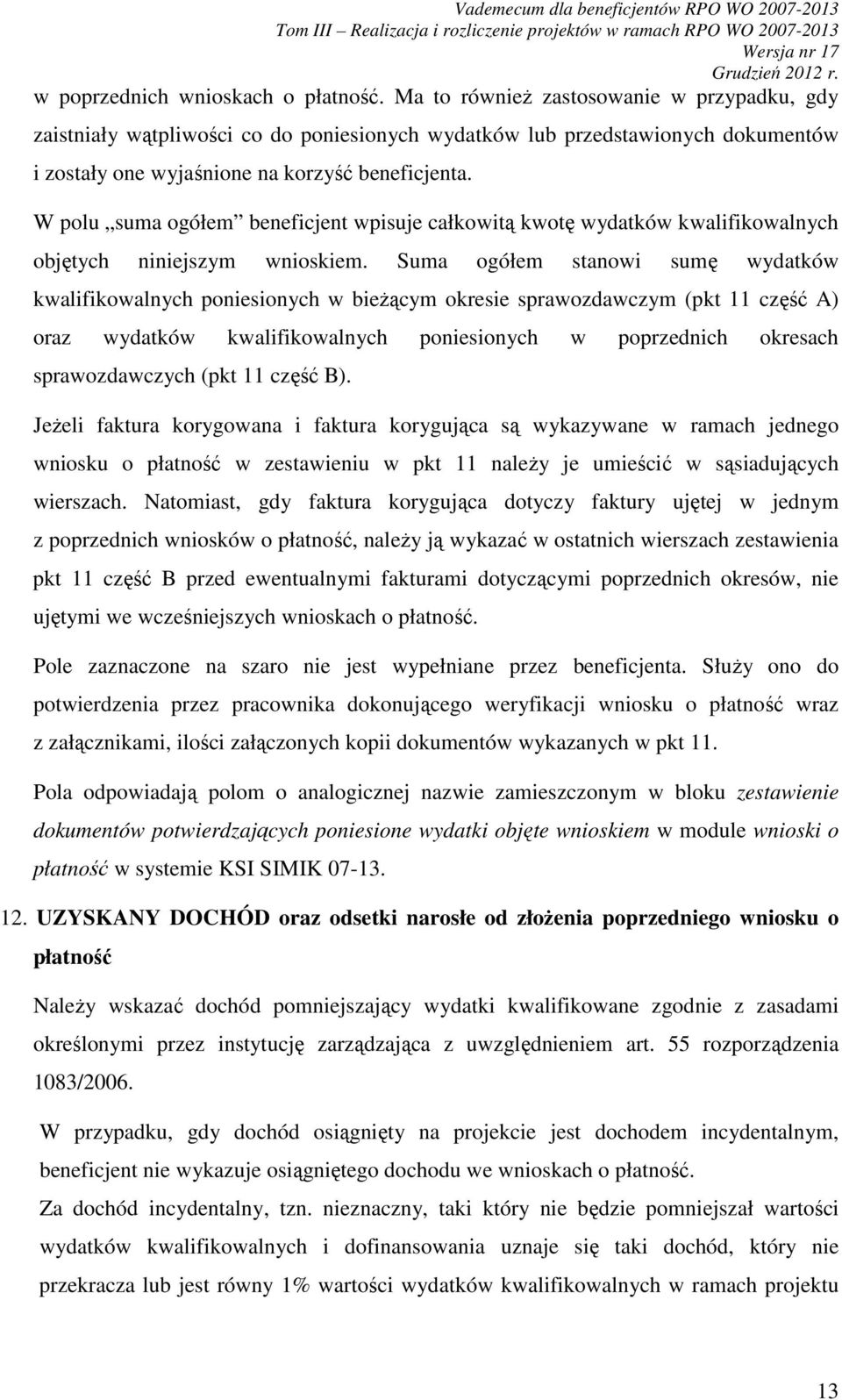 W polu suma ogółem beneficjent wpisuje całkowitą kwotę wydatków kwalifikowalnych objętych niniejszym wnioskiem.