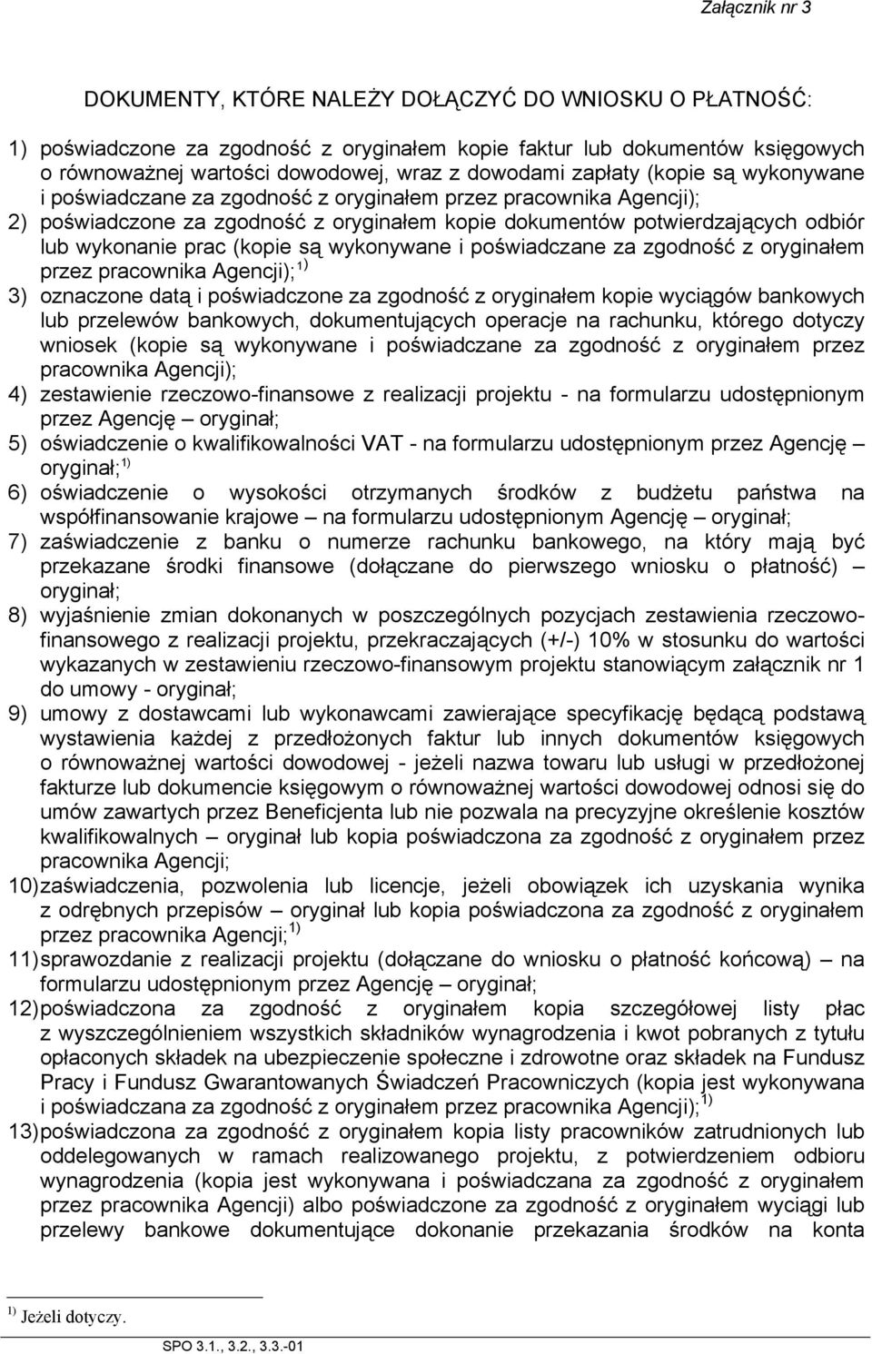 wykonanie prac (kopie są wykonywane i poświadczane za zgodność z oryginałem przez pracownika Agencji); 1) 3) oznaczone datą i poświadczone za zgodność z oryginałem kopie wyciągów bankowych lub