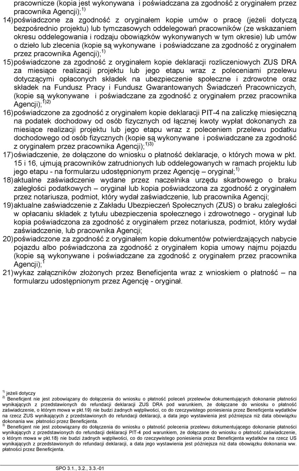 poświadczane za zgodność z oryginałem przez pracownika Agencji); 1) 15) poświadczone za zgodność z oryginałem kopie deklaracji rozliczeniowych ZUS DRA za miesiące realizacji projektu lub jego etapu