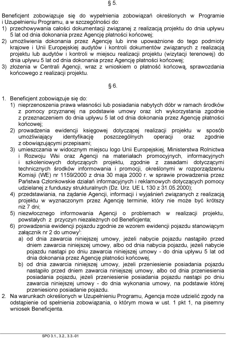 dokumentów związanych z realizacją projektu lub audytów i kontroli w miejscu realizacji projektu (wizytacji terenowej) do dnia upływu 5 lat od dnia dokonania przez Agencję płatności końcowej; 3)