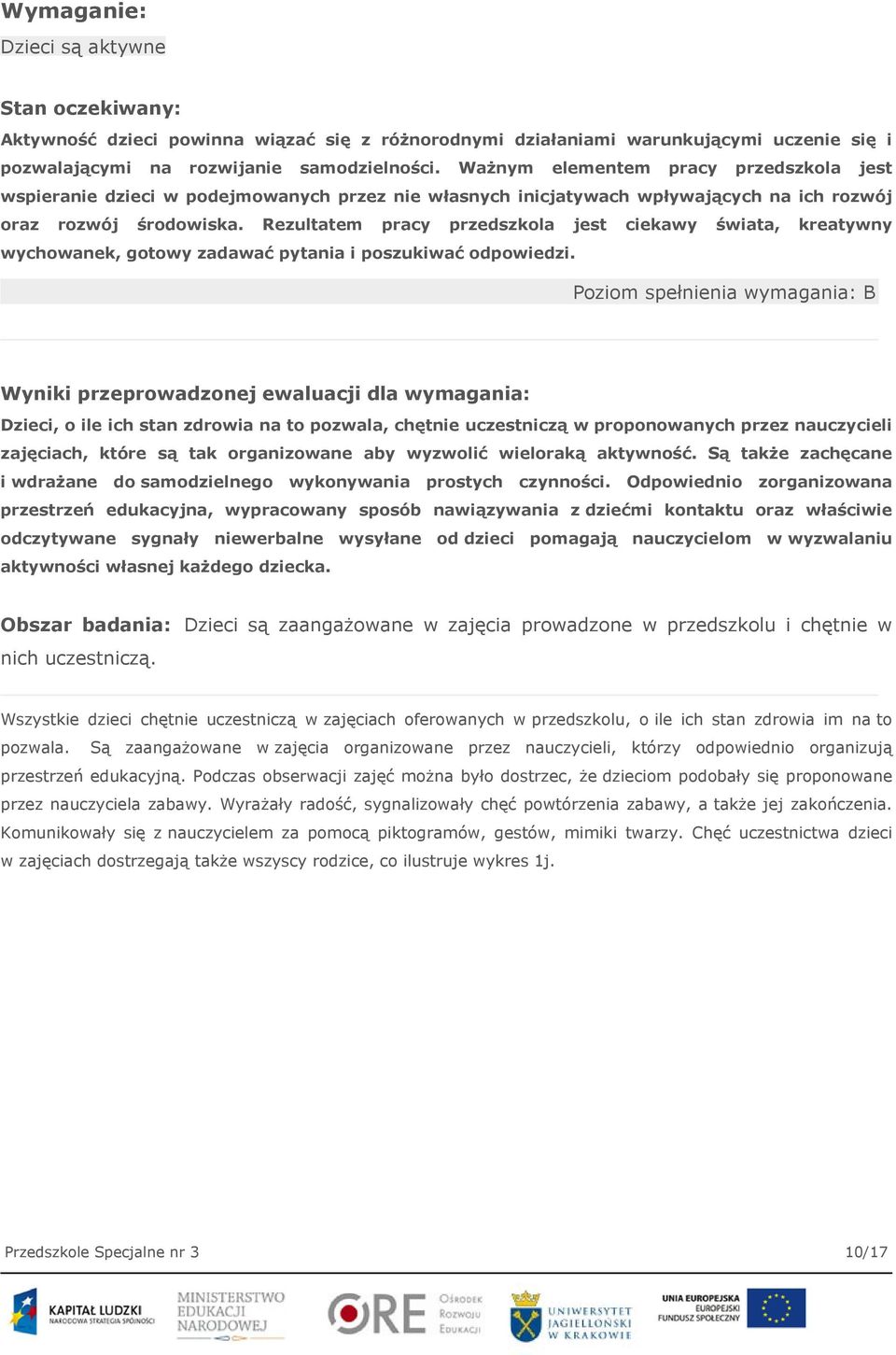 Rezultatem pracy przedszkola jest ciekawy świata, kreatywny wychowanek, gotowy zadawać pytania i poszukiwać odpowiedzi.