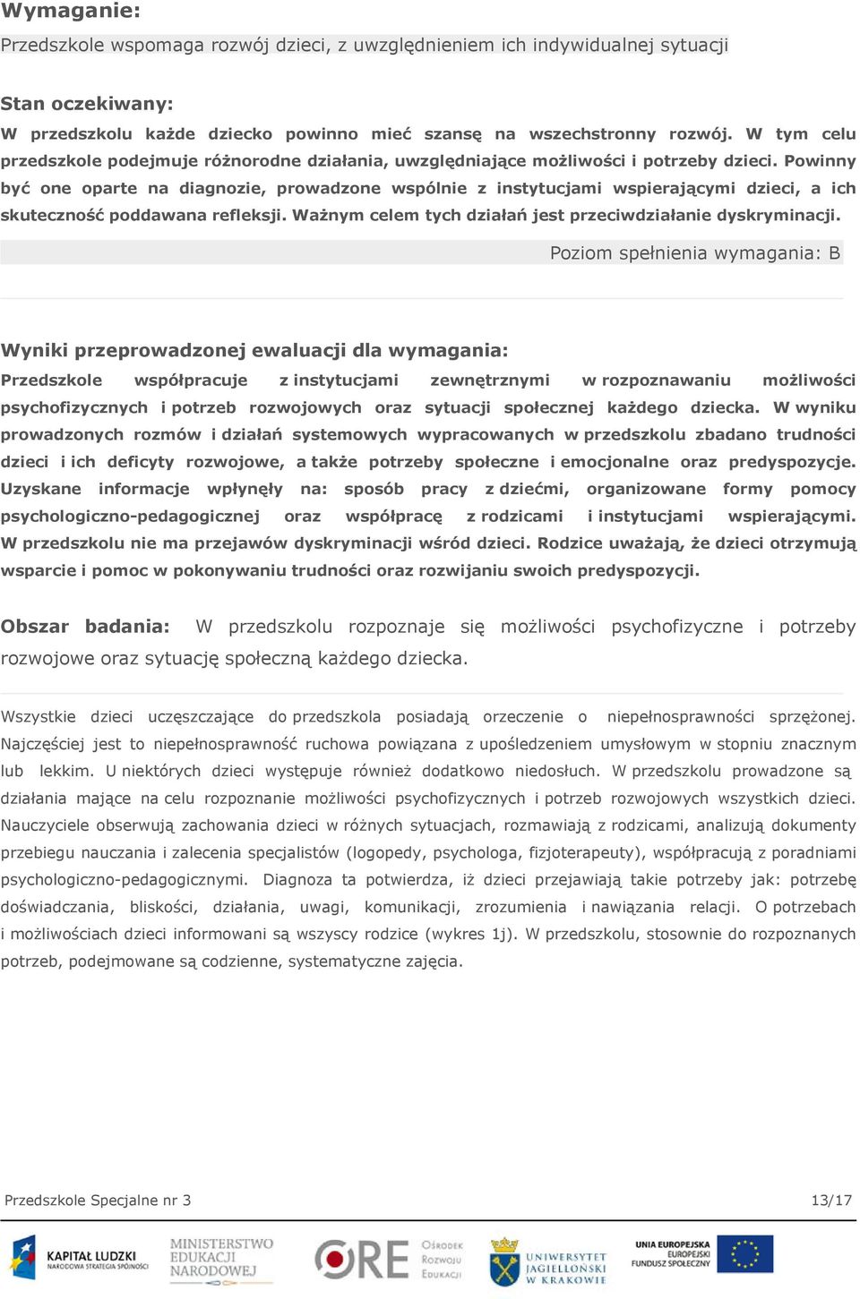 Powinny być one oparte na diagnozie, prowadzone wspólnie z instytucjami wspierającymi dzieci, a ich skuteczność poddawana refleksji. Ważnym celem tych działań jest przeciwdziałanie dyskryminacji.