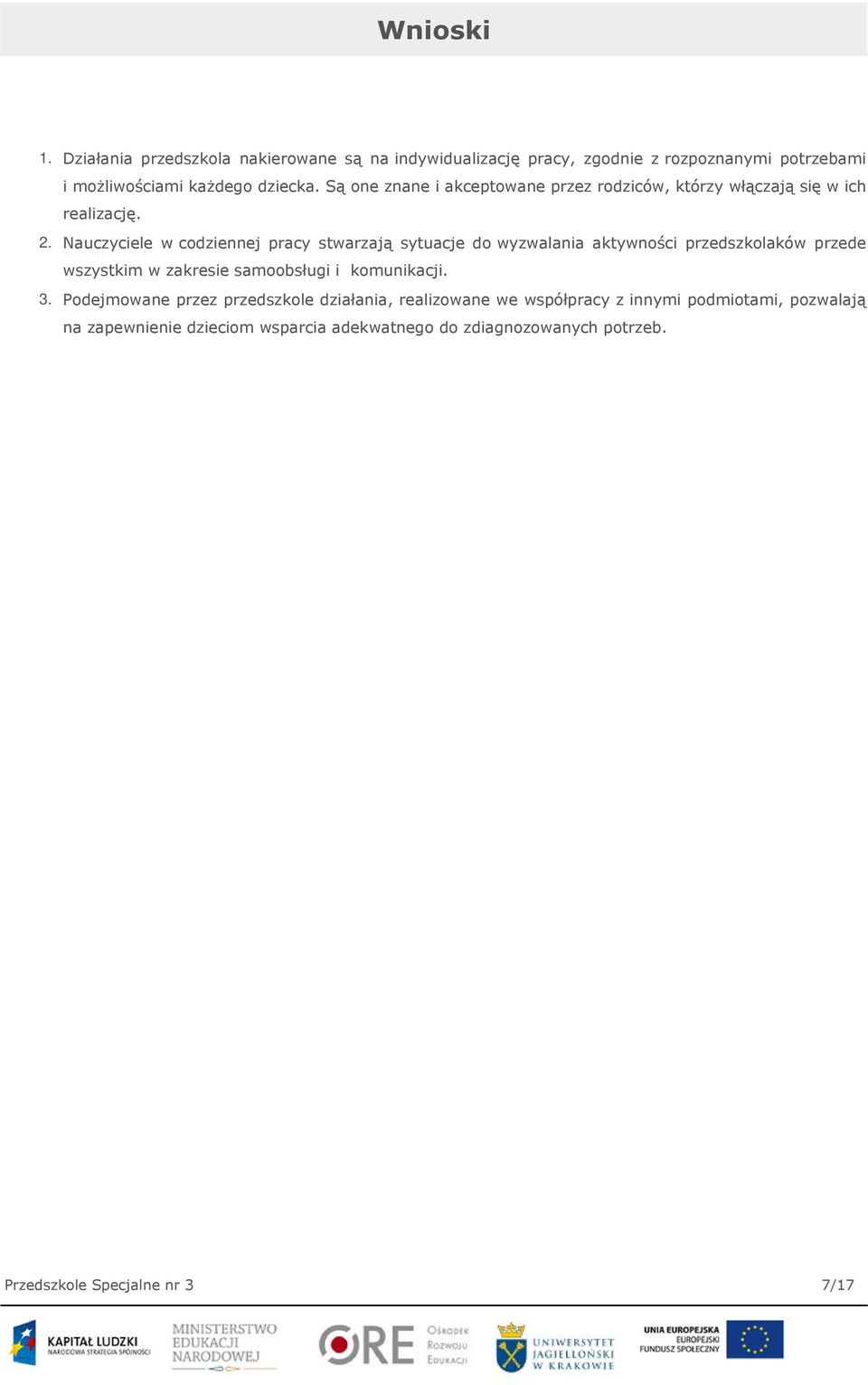 Nauczyciele w codziennej pracy stwarzają sytuacje do wyzwalania aktywności przedszkolaków przede wszystkim w zakresie samoobsługi i komunikacji.