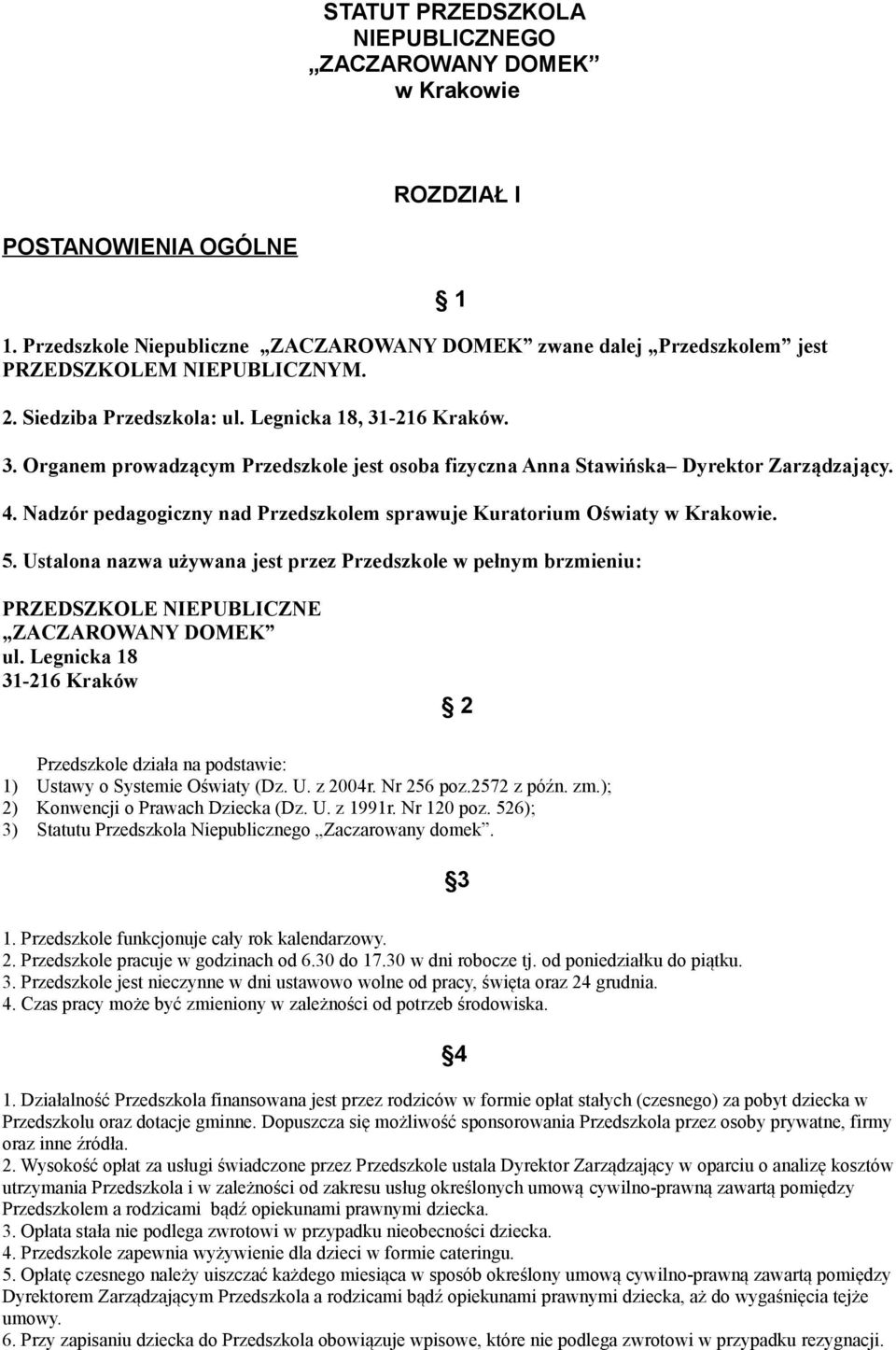 Nadzór pedagogiczny nad Przedszkolem sprawuje Kuratorium Oświaty w Krakowie. 5. Ustalona nazwa używana jest przez Przedszkole w pełnym brzmieniu: PRZEDSZKOLE NIEPUBLICZNE ZACZAROWANY DOMEK ul.