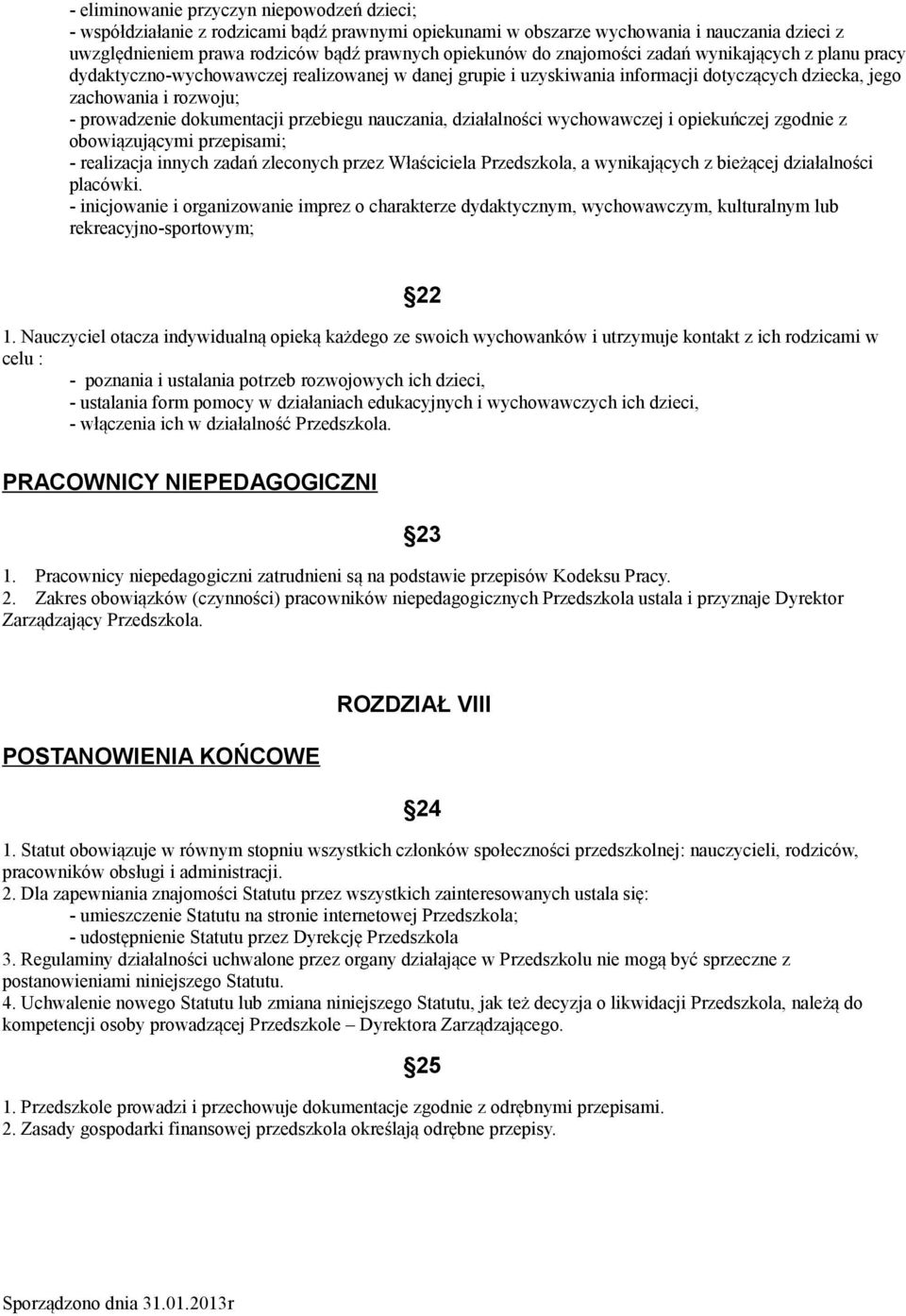 przebiegu nauczania, działalności wychowawczej i opiekuńczej zgodnie z obowiązującymi przepisami; - realizacja innych zadań zleconych przez Właściciela Przedszkola, a wynikających z bieżącej