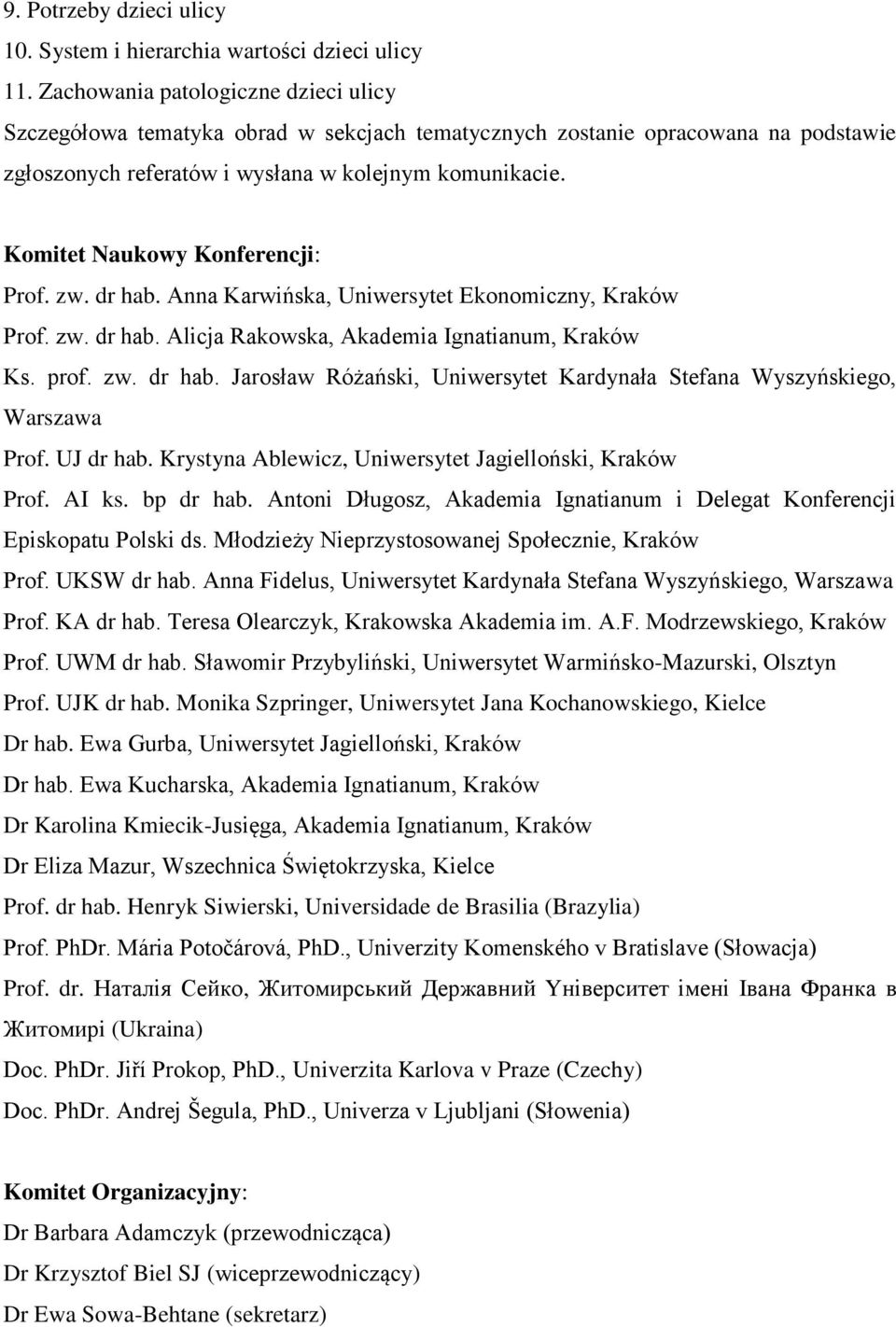 Komitet Naukowy Konferencji: Prof. zw. dr hab. Anna Karwińska, Uniwersytet Ekonomiczny, Kraków Prof. zw. dr hab. Alicja Rakowska, Akademia Ignatianum, Kraków Ks. prof. zw. dr hab. Jarosław Różański, Uniwersytet Kardynała Stefana Wyszyńskiego, Warszawa Prof.