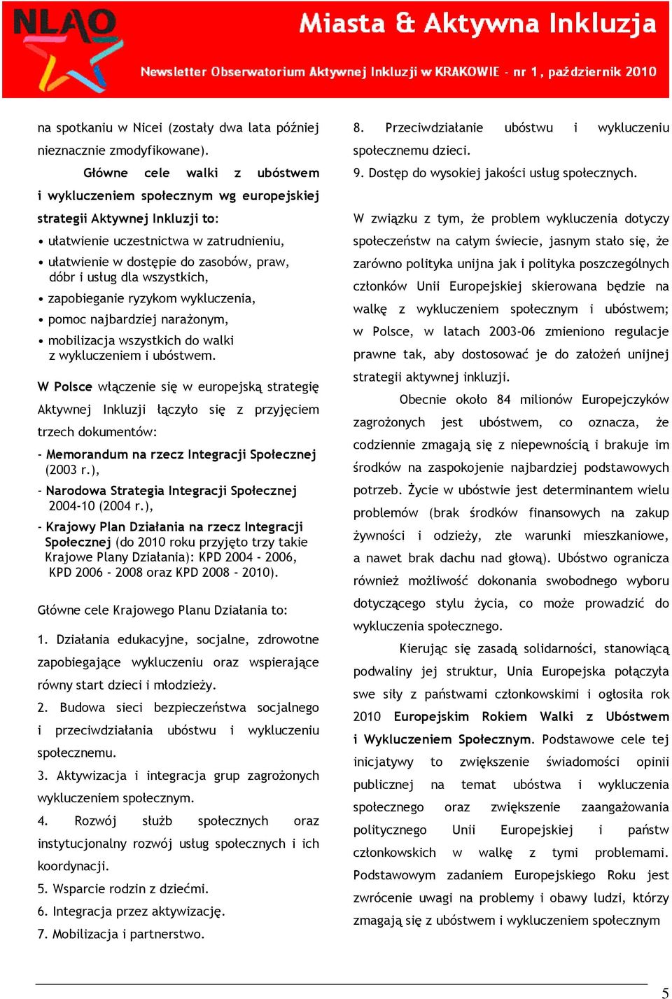 wszystkich, zapobieganie ryzykom wykluczenia, pomoc najbardziej naraŝonym, mobilizacja wszystkich do walki z wykluczeniem i ubóstwem.