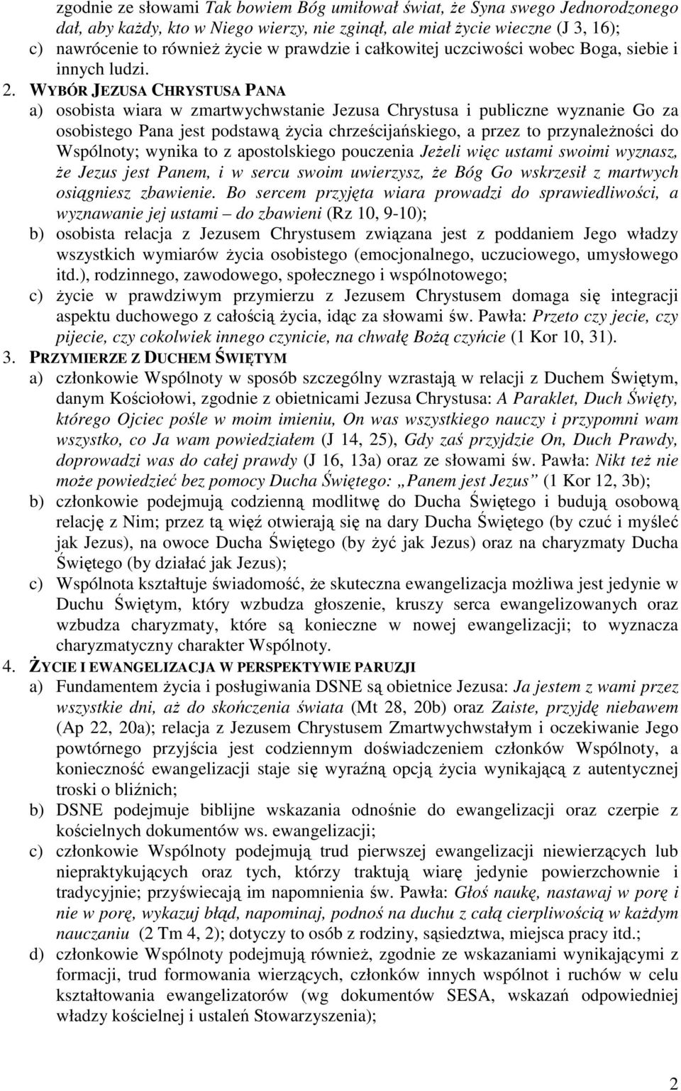 WYBÓR JEZUSA CHRYSTUSA PANA a) osobista wiara w zmartwychwstanie Jezusa Chrystusa i publiczne wyznanie Go za osobistego Pana jest podstawą życia chrześcijańskiego, a przez to przynależności do