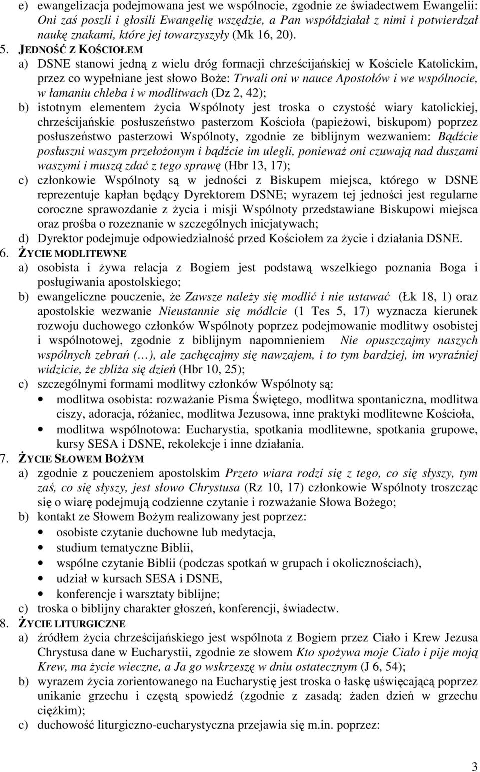 JEDNOŚĆ Z KOŚCIOŁEM a) DSNE stanowi jedną z wielu dróg formacji chrześcijańskiej w Kościele Katolickim, przez co wypełniane jest słowo Boże: Trwali oni w nauce Apostołów i we wspólnocie, w łamaniu