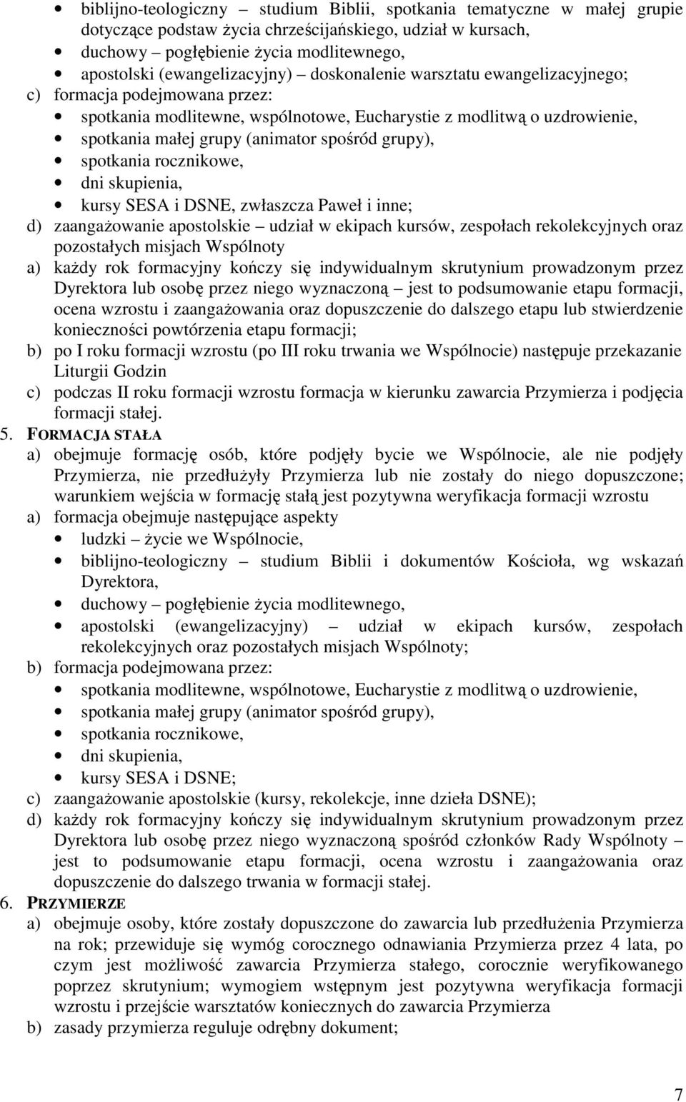 spośród grupy), spotkania rocznikowe, dni skupienia, kursy SESA i DSNE, zwłaszcza Paweł i inne; d) zaangażowanie apostolskie udział w ekipach kursów, zespołach rekolekcyjnych oraz pozostałych misjach