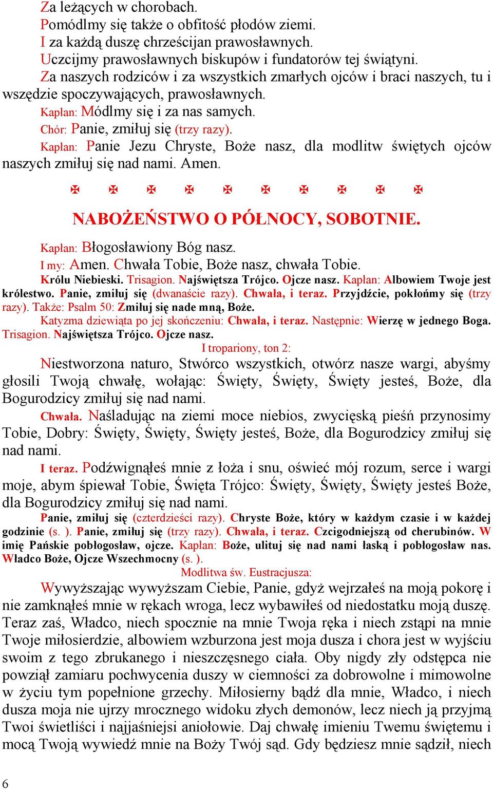 Kapłan: Panie Jezu Chryste, BoŜe nasz, dla modlitw świętych ojców naszych zmiłuj się nad nami. Amen. NABOśEŃSTWO O PÓŁNOCY, SOBOTNIE. Kapłan: Błogosławiony Bóg nasz. I my: Amen.