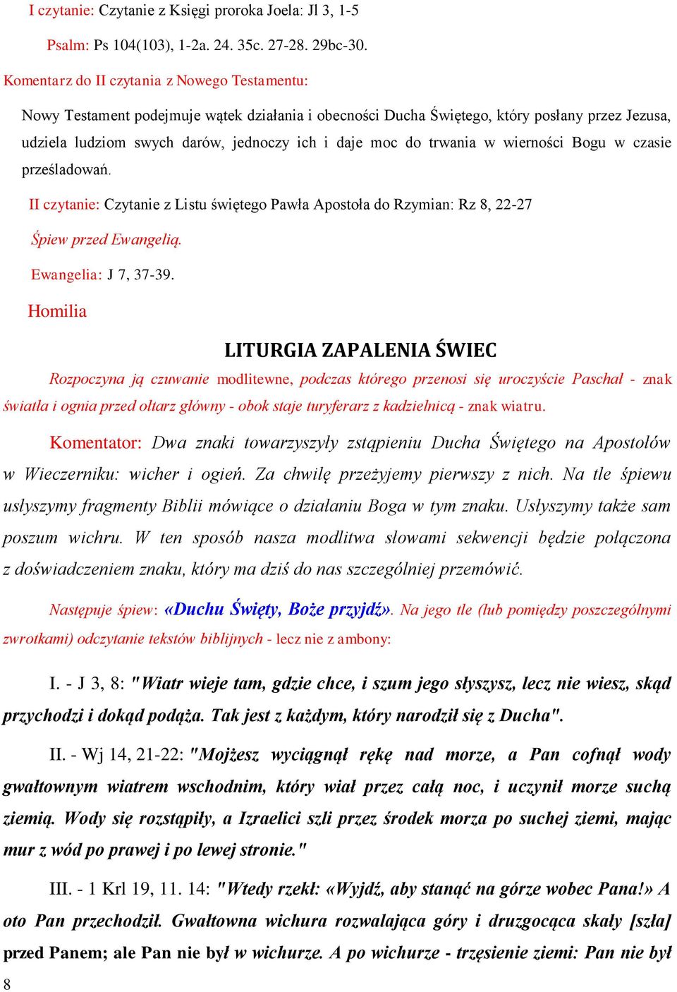 trwania w wierności Bogu w czasie prześladowań. II czytanie: Czytanie z Listu świętego Pawła Apostoła do Rzymian: Rz 8, 22-27 Śpiew przed Ewangelią. Ewangelia: J 7, 37-39.