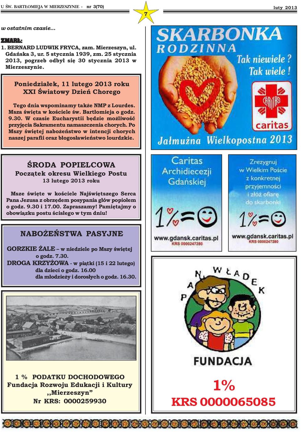 W czasie Eucharystii będzie możliwość przyjęcia Sakramentu namaszczenia chorych. Po Mszy świętej nabożeństwo w intencji chorych naszej parafii oraz błogosławieństwo lourdzkie.