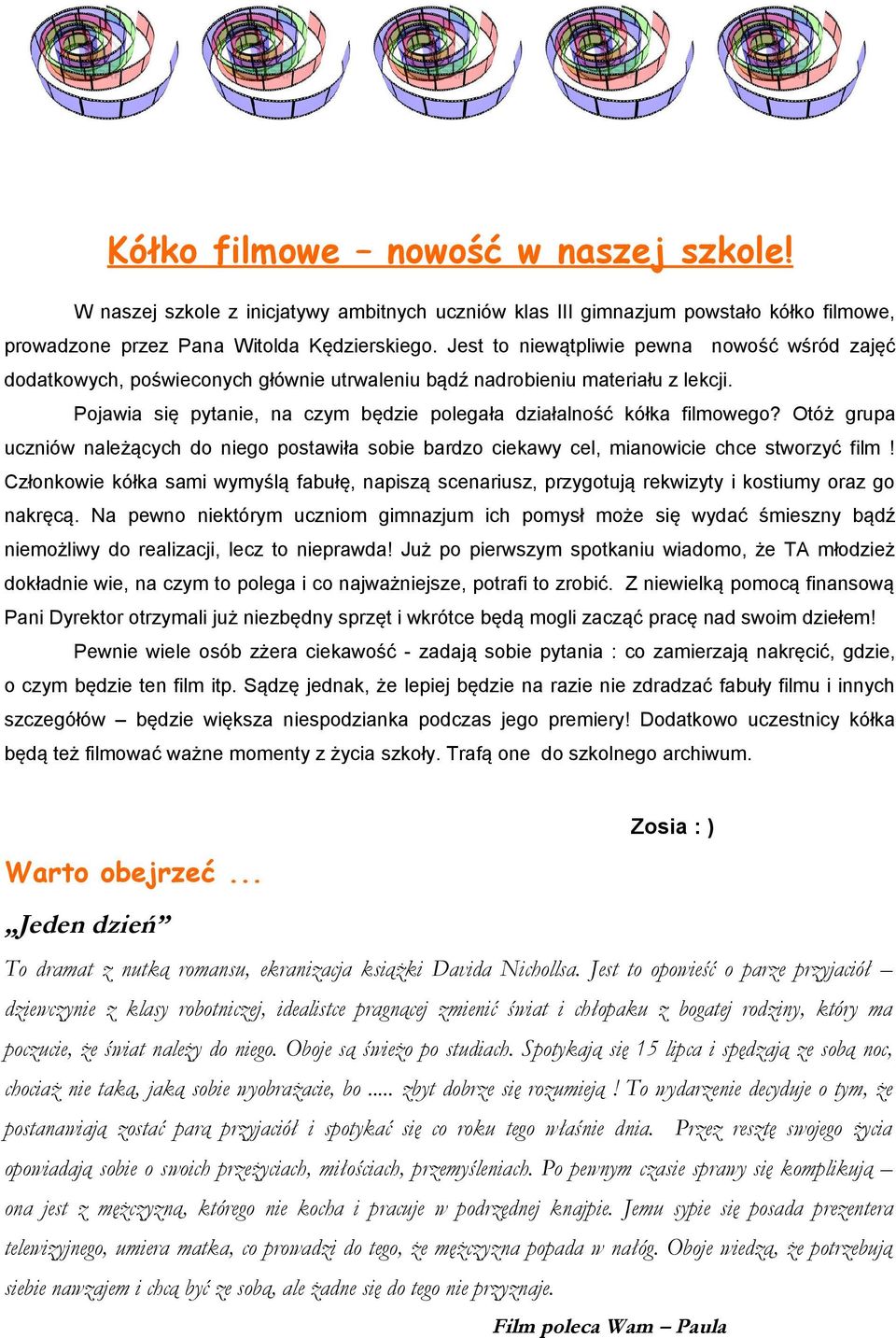 Pojawia się pytanie, na czym będzie polegała działalność kółka filmowego? Otóż grupa uczniów należących do niego postawiła sobie bardzo ciekawy cel, mianowicie chce stworzyć film!