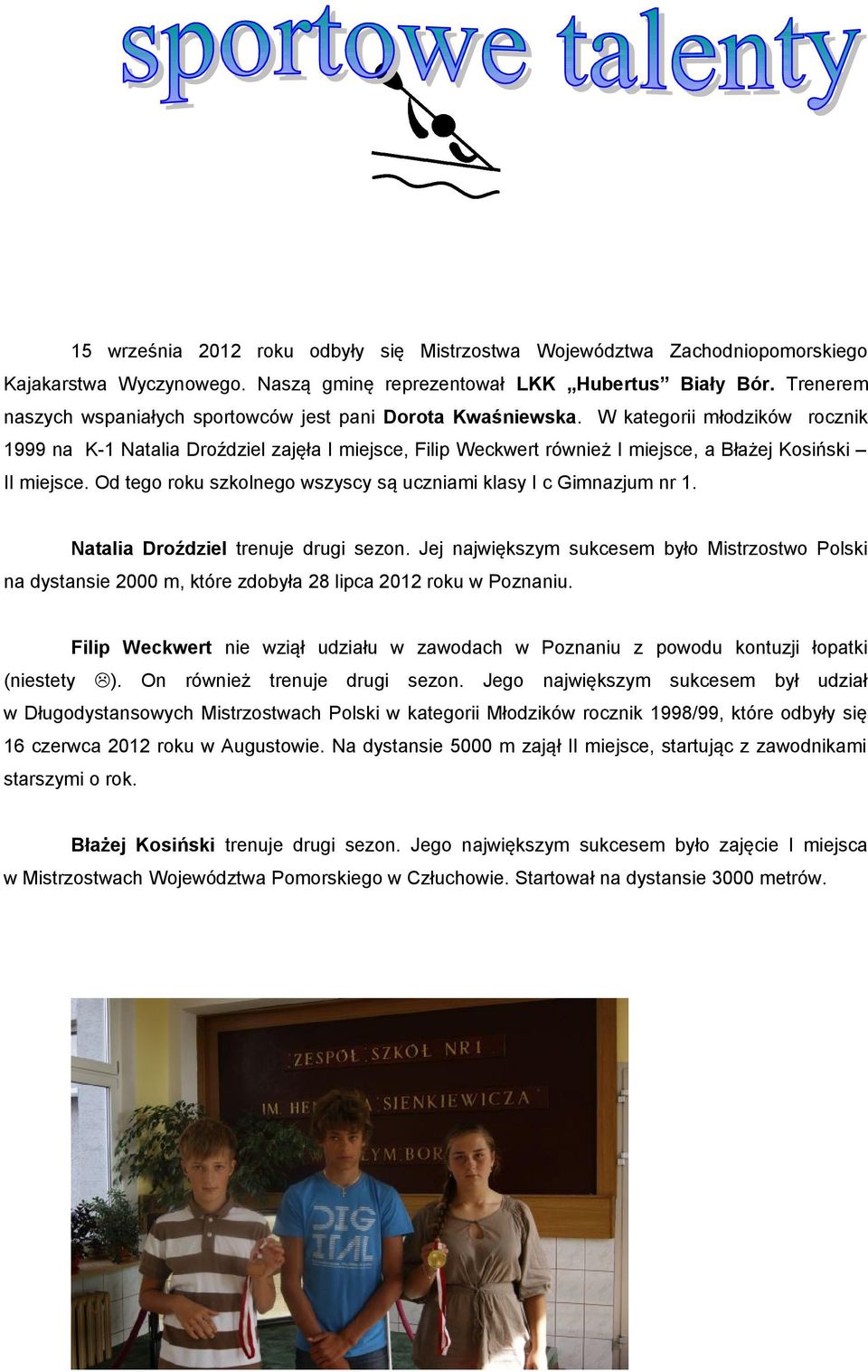 W kategorii młodzików rocznik 1999 na K-1 Natalia Droździel zajęła I miejsce, Filip Weckwert również I miejsce, a Błażej Kosiński II miejsce.