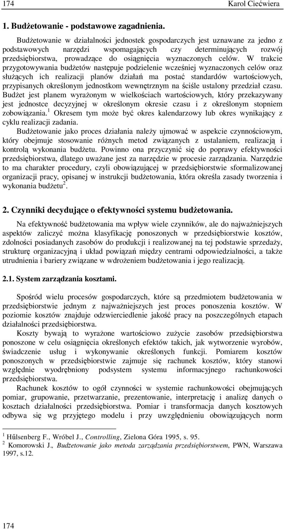 W trakcie przygotowywania budetów nastpuje podzielenie wczeniej wyznaczonych celów oraz słucych ich realizacji planów działa ma posta standardów wartociowych, przypisanych okrelonym jednostkom