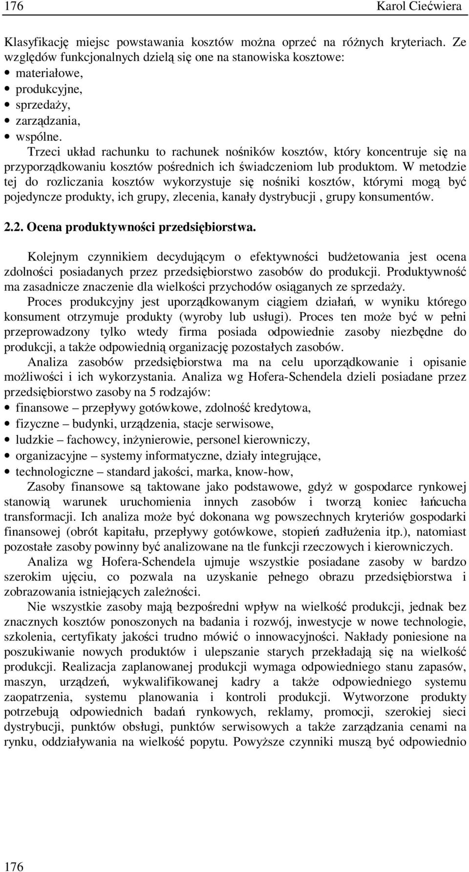 Trzeci układ rachunku to rachunek noników kosztów, który koncentruje si na przyporzdkowaniu kosztów porednich ich wiadczeniom lub produktom.