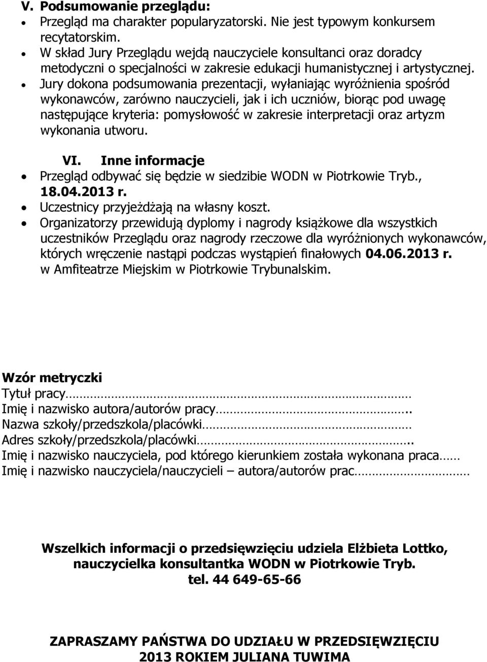 Jury dokona podsumowania prezentacji, wyłaniając wyróżnienia spośród wykonawców, zarówno nauczycieli, jak i ich uczniów, biorąc pod uwagę następujące kryteria: pomysłowość w zakresie interpretacji