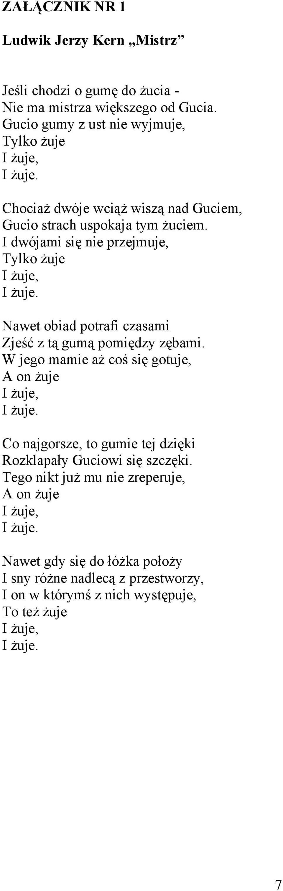 I dwójami się nie przejmuje, Tylko żuje Nawet obiad potrafi czasami Zjeść z tą gumą pomiędzy zębami.