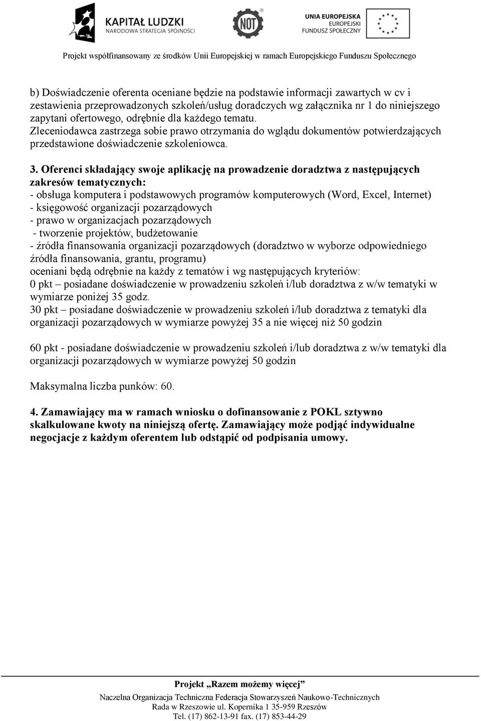 Oferenci składający swoje aplikację na prowadzenie doradztwa z następujących zakresów tematycznych: oceniani będą odrębnie na każdy z tematów i wg następujących kryteriów: 0 pkt posiadane