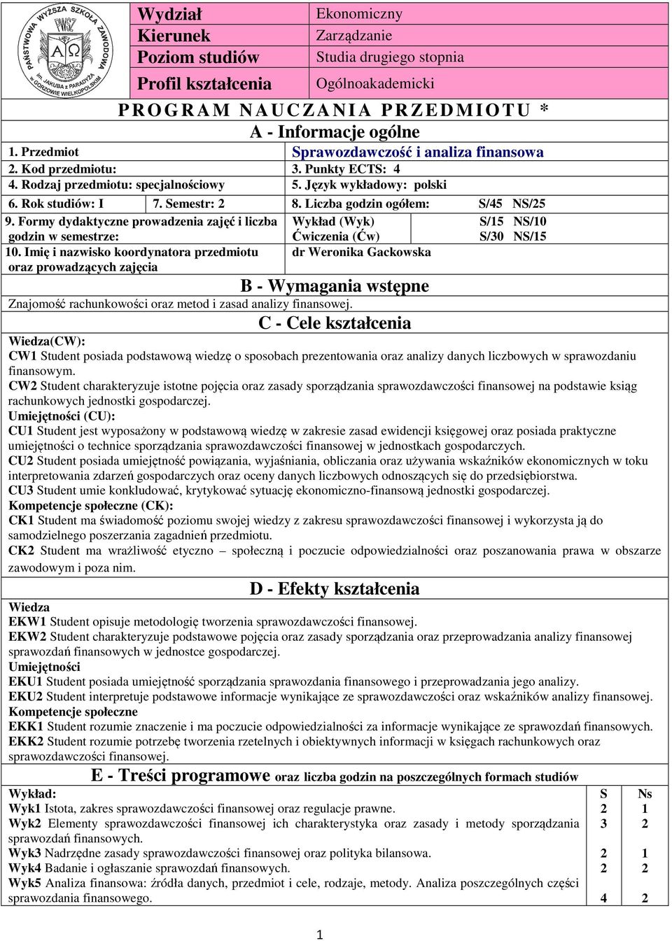 Liczba godzin ogółem: S/5 NS/5 9. Formy dydaktyczne prowadzenia zajęć i liczba godzin w semestrze: Wykład (Wyk) Ćwiczenia (Ćw) S/5 NS/0 S/0 NS/5 0.