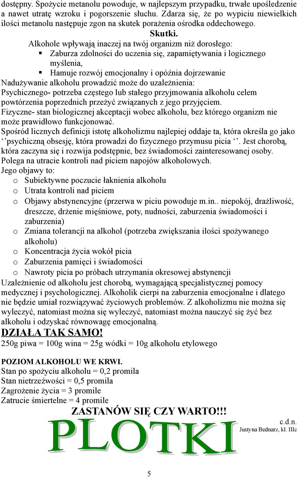 Alkhle wpływają inaczej na twój rganizm niż drsłeg: Zaburza zdlnści d uczenia się, zapamiętywania i lgiczneg myślenia, Hamuje rzwój emcjnalny i późnia djrzewanie Nadużywanie alkhlu prwadzić mże d