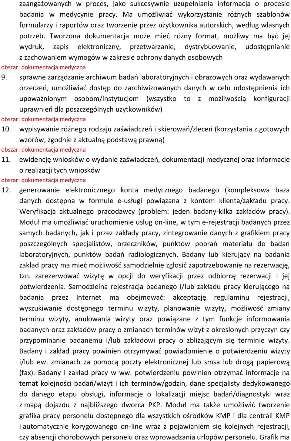 Tworzona dokumentacja może mieć różny format, możliwy ma być jej wydruk, zapis elektroniczny, przetwarzanie, dystrybuowanie, udostępnianie z zachowaniem wymogów w zakresie ochrony danych osobowych 9.
