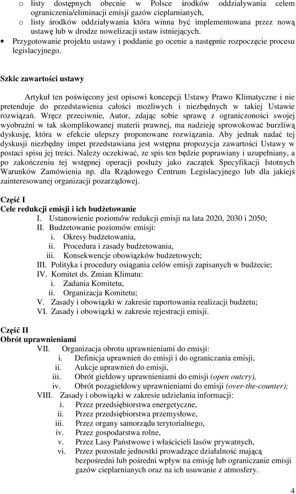 Szkic zawartości ustawy Artykuł ten poświęcony jest opisowi koncepcji Ustawy Prawo Klimatyczne i nie pretenduje do przedstawienia całości możliwych i niezbędnych w takiej Ustawie rozwiązań.