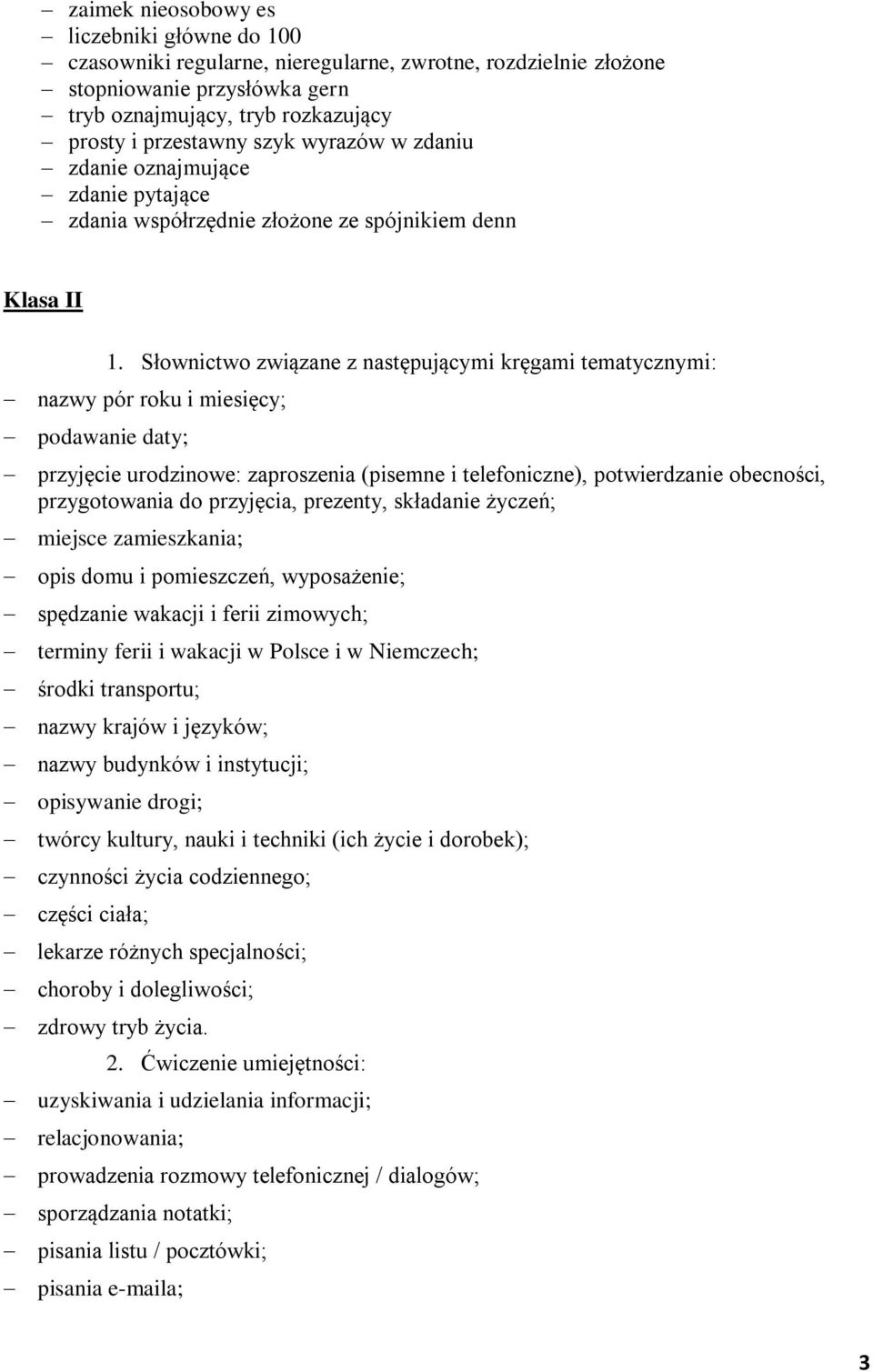 Słownictwo związane z następującymi kręgami tematycznymi: nazwy pór roku i miesięcy; podawanie daty; przyjęcie urodzinowe: zaproszenia (pisemne i telefoniczne), potwierdzanie obecności, przygotowania