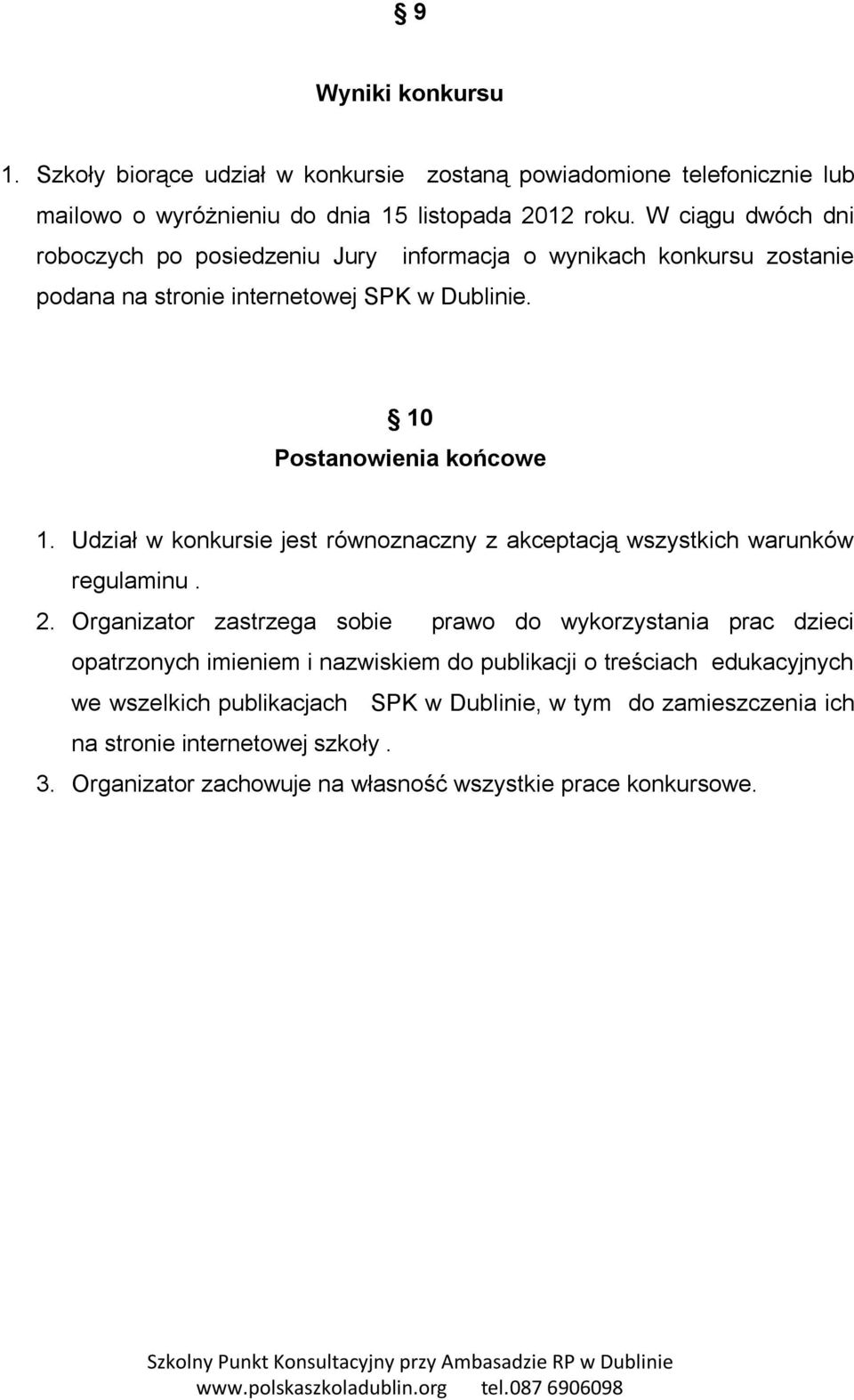 Udział w konkursie jest równoznaczny z akceptacją wszystkich warunków regulaminu. 2.