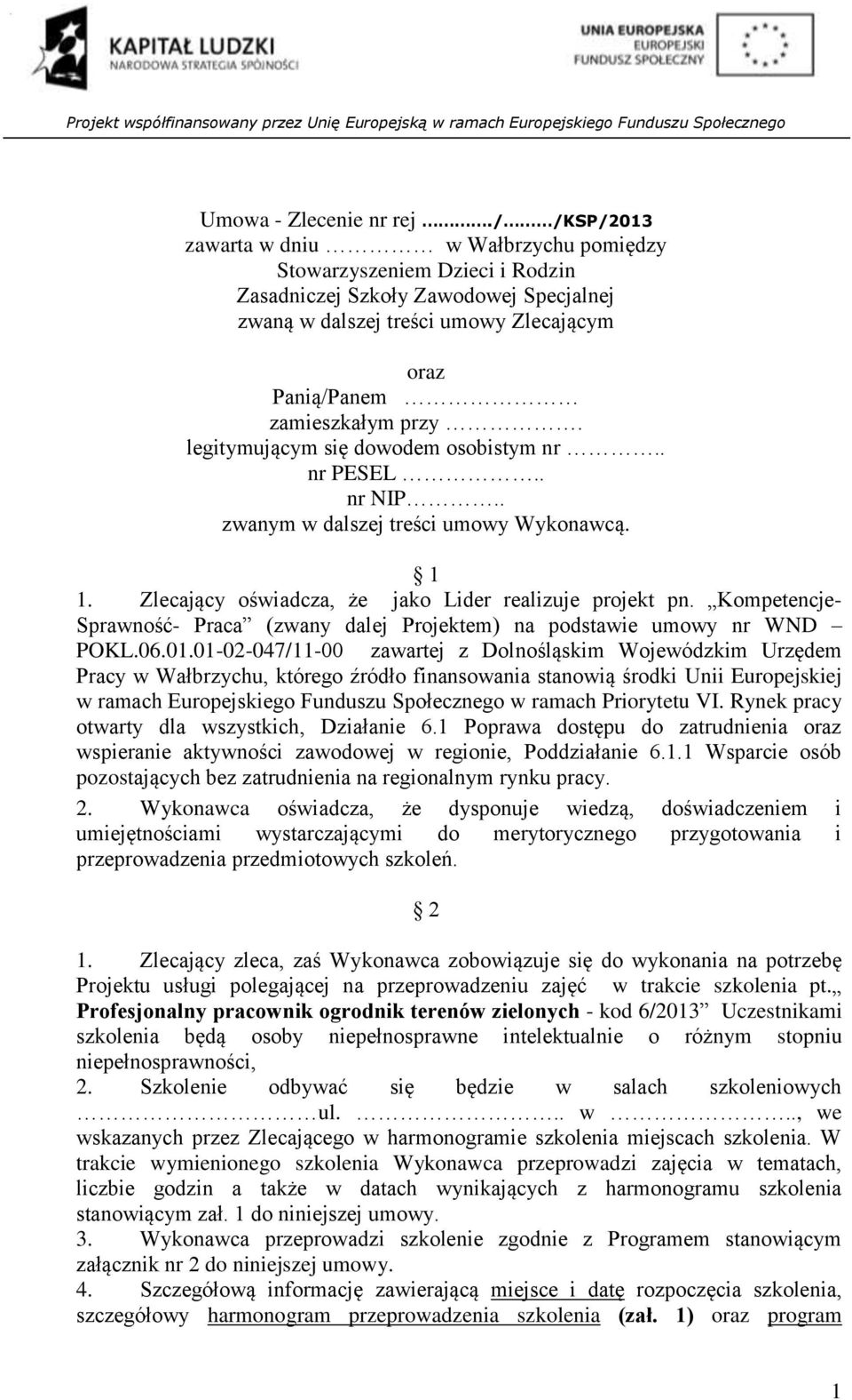 legitymującym się dowodem osobistym nr.. nr PESEL.. nr NIP.. zwanym w dalszej treści umowy Wykonawcą. 1 1. Zlecający oświadcza, że jako Lider realizuje projekt pn.