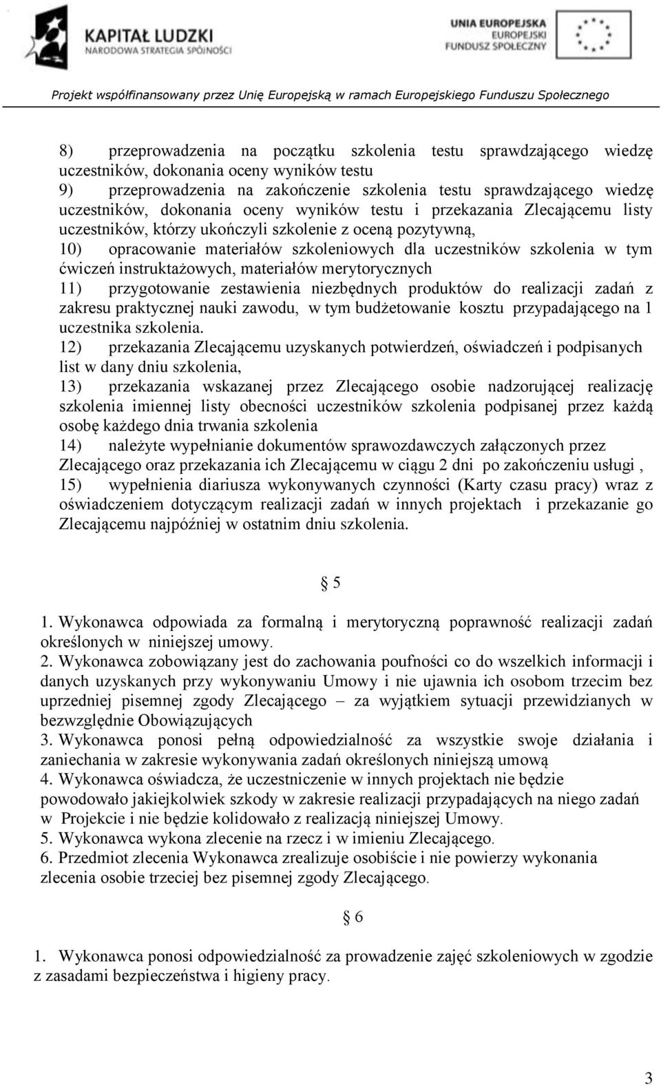 ćwiczeń instruktażowych, materiałów merytorycznych 11) przygotowanie zestawienia niezbędnych produktów do realizacji zadań z zakresu praktycznej nauki zawodu, w tym budżetowanie kosztu przypadającego