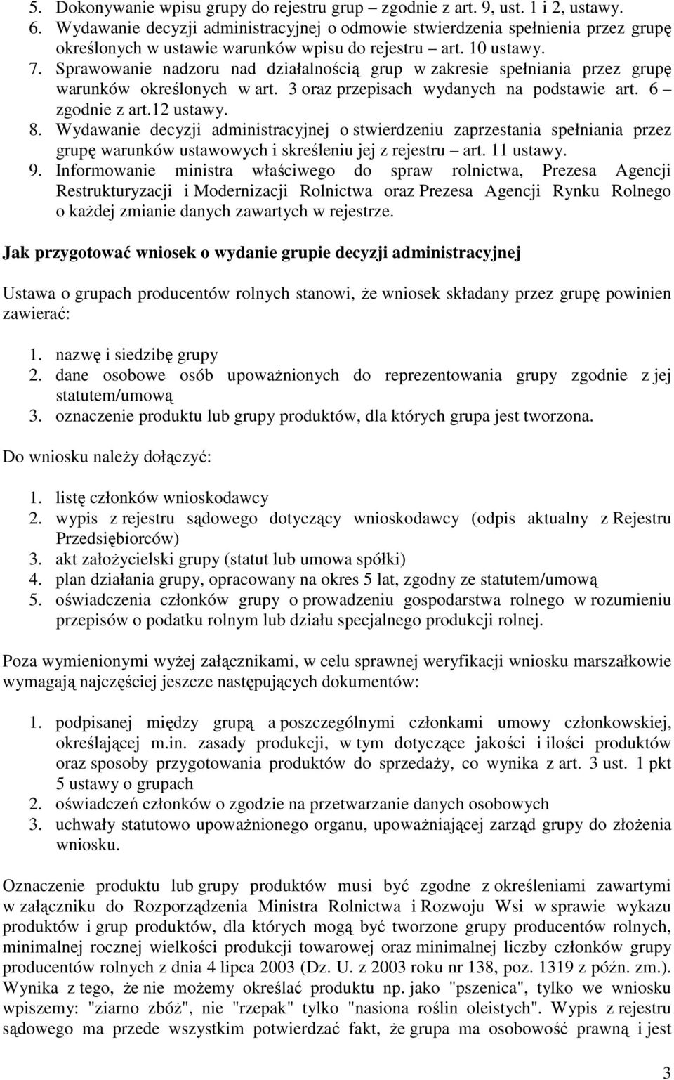 Sprawowanie nadzoru nad działalnością grup w zakresie spełniania przez grupę warunków określonych w art. 3 oraz przepisach wydanych na podstawie art. 6 zgodnie z art.12 ustawy. 8.